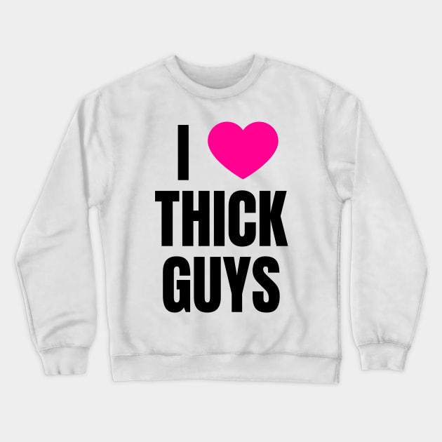 I LOVE THICK GUYS Crewneck Sweatshirt by QCult